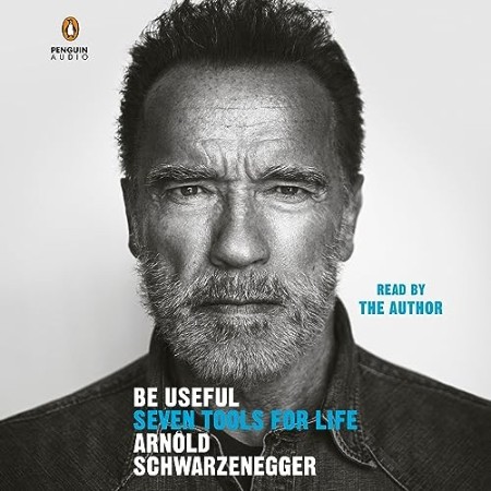 Be Useful: Seven tools for life - Arnold Schwarzenegger