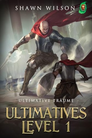 Shawn Wilson - Ultimative Tr&auml;ume: Ein LitRpg-Fantasy-Roman