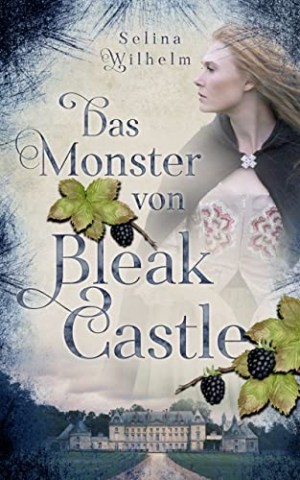 Selina Wilhelm - Das Monster von Bleak Castle: Historischer Liebesroman mit einem Hauch Fantasy