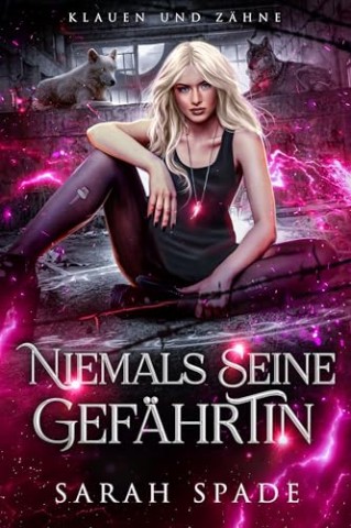 Sarah Spade - Niemals seine Gef&auml;hrtin: Eine Romanze abgelehnter Gef&auml;hrten (Klauen und Z&auml;hne 1)