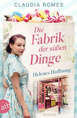 Cover: Romes, Claudia - Die Fabrik der s&uuml;&szlig;en Dinge - Helenes Hoffnung & Helenes Tr&auml;ume