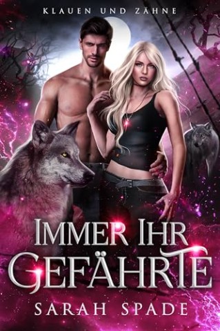 Sarah Spade - Immer Ihr Gef&auml;hrte: Eine Romanze abgelehnter Gef&auml;hrten (Klauen und Z&auml;hne 2)