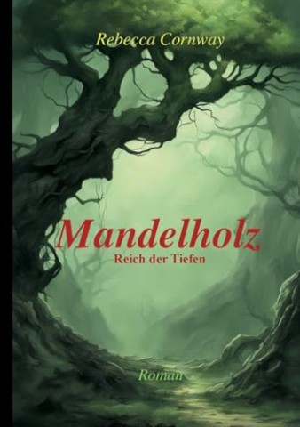 Rebecca Cornway - Mandelholz: Reich der Tiefen