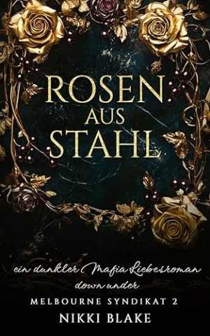 Nikki Blake - Rosen aus Stahl: Ein dunkler Mafia Liebesroman down under (Melbourne-Syndikat 2)