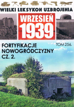 Fortyfikacje Nowogrodczyzny Cz.2 (Wielki Leksykon Uzbrojenia: Wrzesien 1939 Tom 256)