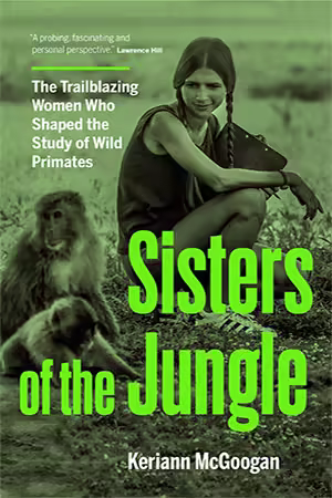 Sisters Of The Jungle: Women Who Shaped The Science Of Wild Primates