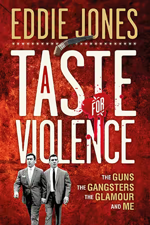 A Taste For Violence: The Guns, The Gangsters, The Glamour And Me