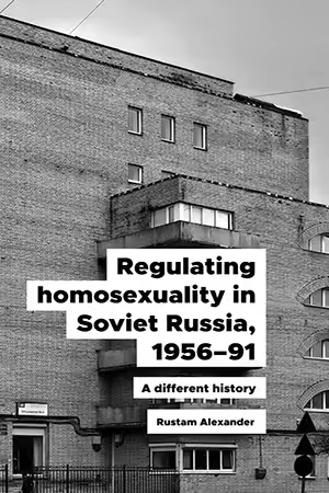 Regulating Homosexuality In Soviet Russia, 1956–91: A Different History