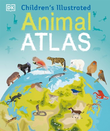 Children’s Illustrated Animal Atlas – DK Children’s Illustrated Animal Atlas – DK