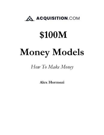 $100M Money Models: How To Make Money (Acquisition.com $100M Series) – Hormozi, Alex