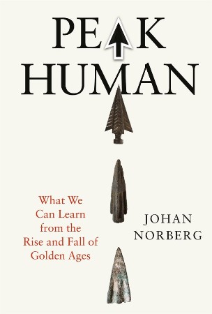 Peak Human | What We Can Learn from the Rise and Fall of Golden Ages – Johan Norberg Peak Human | What We Can Learn from the Rise and Fall of Golden Ages – Johan Norberg