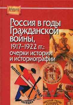 Россия в годы Гражданской войны, 1917-1922 гг.: очерки истории и историографии (Historia Russica)
