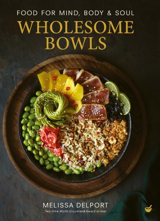 Wholesome Bowls: Food for mind, body and soul – Melissa Delport