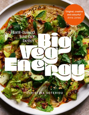 Big Veg Energy: Plant-based just got better – Soteriou, Christina Big Veg Energy: Plant-based just got better – Soteriou, Christina
