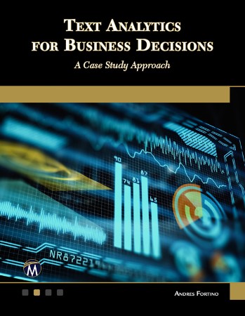 Text Analytics for Business Decisions: A Case Study Approach – Andres Fortino Text Analytics for Business Decisions: A Case Study Approach – Andres Fortino