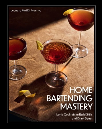 Home Bartending Mastery – Leandro Pari Di Monriva Home Bartending Mastery – Leandro Pari Di Monriva