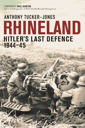 Rhineland: Hitler’s Last Defence, 1944-45 – Tucker-Jones, Anthony Rhineland: Hitler’s Last Defence, 1944-45 – Tucker-Jones, Anthony