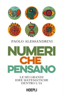 Paolo Alessandrini - Numeri che pensano. Le sei grandi idee matematiche dentro l'IA (2025)