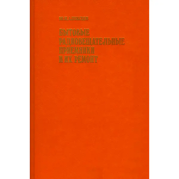 Алексеев Ю.П. Бытовые радиовещательные приемники и их ремонт