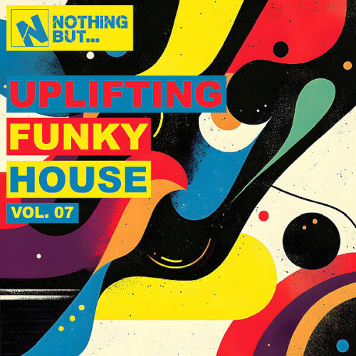 Nothing But... Uplifting Funky House Vol. 07 (2025)