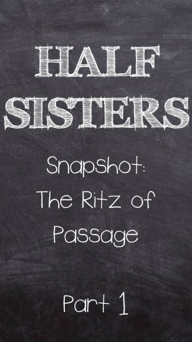 Half Sisters: The Ritz of Passage