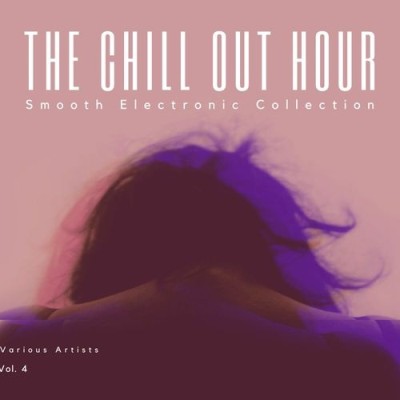 The Chill Out Hour (Smooth Electronic Collection) Vol.1-4 (2021)