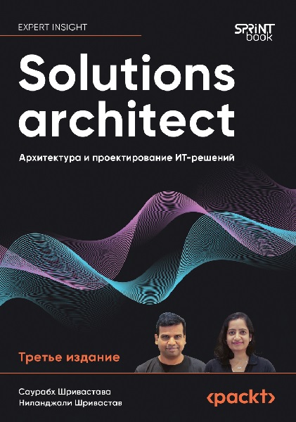 Solutions architect: Архитектура и проектирование ИТ-решений. 3-е изд