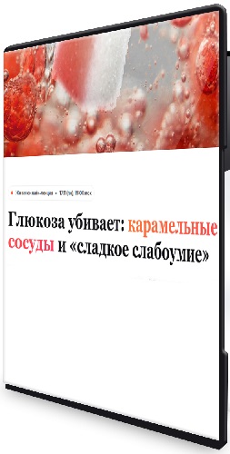 Елена Иванова - Глюкоза убивает: карамельные сосуды и «сладкое слабоумие» (2025) Лекция