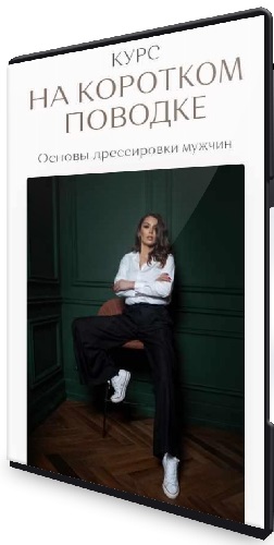 Екатерина Железняк - На Коротком Поводке. Основы дрессировки мужчин (2023) Видеокурс