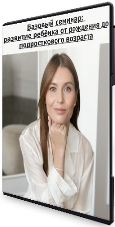 постер к Валентина Паевская - Базовый семинар: развитие ребёнка от рождения до подросткового возраста (2025) CAMRip