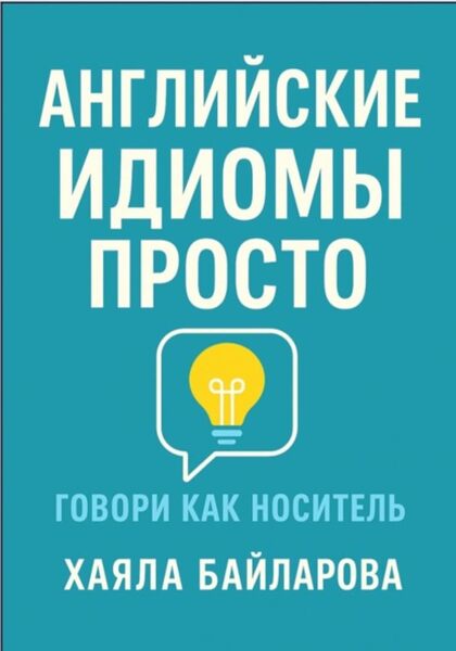 Английские идиомы просто. Более 1 600 самых употребляемых английских идиом