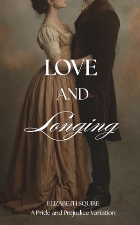Love & Longing: A Pride & Prejudice Variation – Elizabeth Squire, A Lady Love & Longing: A Pride & Prejudice Variation – Elizabeth Squire, A Lady