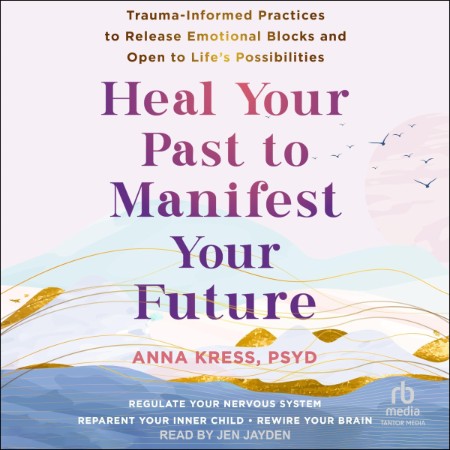 Heal Your Past to Manifest Your Future - [AUDIOBOOKI]