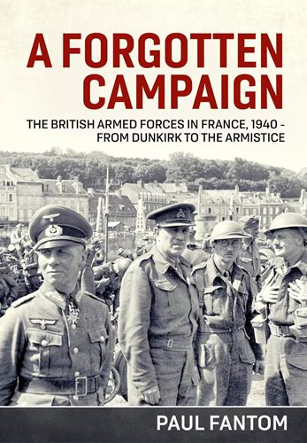 A Forgotten Campaign: The British Armed Forces In France 1940 – From Dunkirk To The Armistice