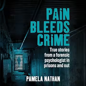 Pain Bleeds Crime: True Stories from a Forensic Psychologist in Prisons and Out [Audiobook]