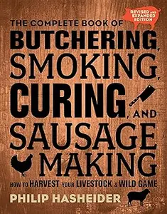 The Complete Book of Butchering, Smoking, Curing, and Sausage Making How to Harvest Your Livestock and Wild Game