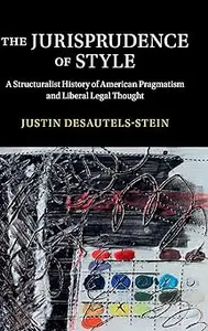 The Jurisprudence of Style A Structuralist History of American Pragmatism and Liberal Legal Thought