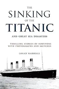 The Sinking of the Titanic and Great Sea Disasters Thrilling Stories of Survivors with Photographs and Sketches