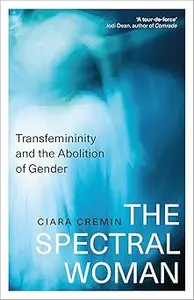 The Spectral Woman Transfemininity and the Abolition of Gender