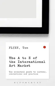 The A-Z of the International Art Market The Essential Guide to Customs, Conventions and Practice