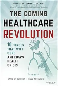 The Coming Healthcare Revolution 10 Forces that Will Cure America's Health Crisis