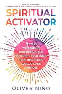 Spiritual Activator 5 Steps to Clearing, Unblocking, and Protecting Your Energy to Attract More Love, Joy, and Purpose