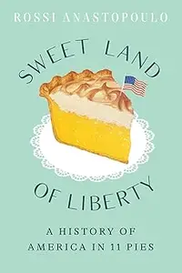 Sweet Land of Liberty A History of America in 11 Pies