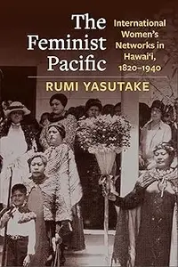 The Feminist Pacific International Women's Networks in Hawai'i, 1820-1940