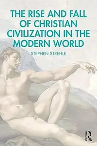 The Rise and Fall of Christian Civilization in the Modern World (EPUB)