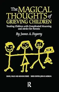 The Magical Thoughts of Grieving Children Treating Children with Complicated Mourning and Advice for Parents