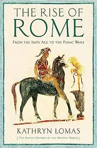 The Rise of Rome From the Iron Age to the Punic Wars