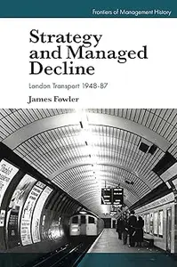 Strategy and Managed Decline London Transport 1948-87