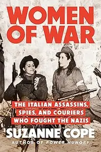 Women of War The Italian Assassins, Spies, and Couriers Who Fought the Nazis