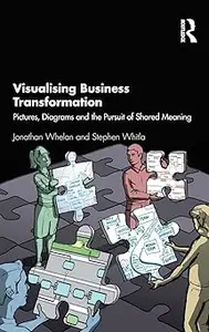 Visualising Business Transformation Pictures, Diagrams and the Pursuit of Shared Meaning
